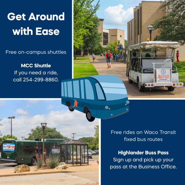 A promotional graphic titled “Get Around with Ease” highlights free transportation options for MCC students. The top-right photo shows an on-campus shuttle cart driving along a walkway with students walking nearby. Text on the left reads: “Free on-campus shuttles. MCC Shuttle. If you need a ride, call 254-299-8860.” A large illustrated blue bus is centered in the design. The bottom-left photo shows a green Waco Transit bus parked near a bus stop shelter. Text on the right reads: “Free rides on Waco Transit fixed bus routes. Highlander Bus Pass. Sign up and pick up your pass at the Business Office.” The background is divided into blue and white sections for contrast.
