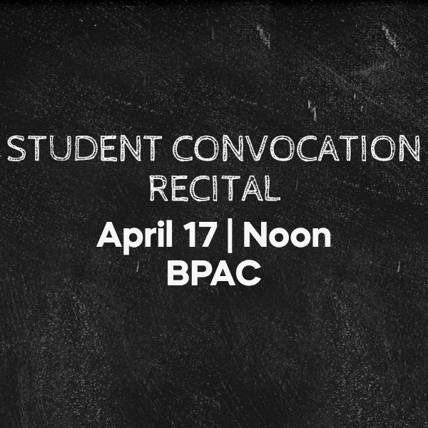 Graphic with white text on a black chalkboard background announcing a Student Convocation Recital on April 17 at Noon in the BPAC.